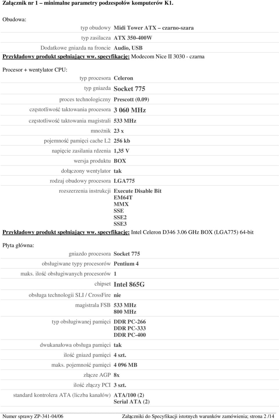 specyfikację: Modecom Nice II 3030 - czarna Procesor + wentylator CPU: typ procesora Celeron typ gniazda Socket 775 proces technologiczny Prescott (0.