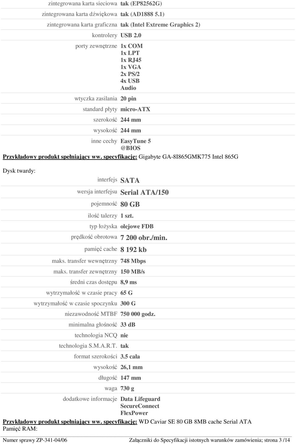 spełniający ww. specyfikację: Gigabyte GA-8I865GMK775 Intel 865G Dysk twardy: interfejs SATA wersja interfejsu Serial ATA/150 pojemność 80 GB ilość talerzy 1 szt.