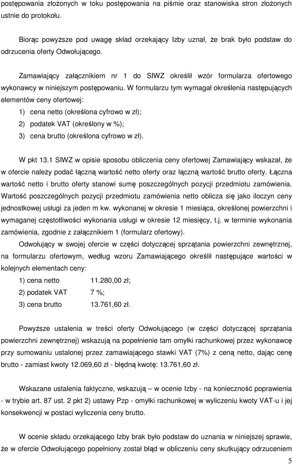 Zamawiający załącznikiem nr 1 do SIWZ określił wzór formularza ofertowego wykonawcy w niniejszym postępowaniu.