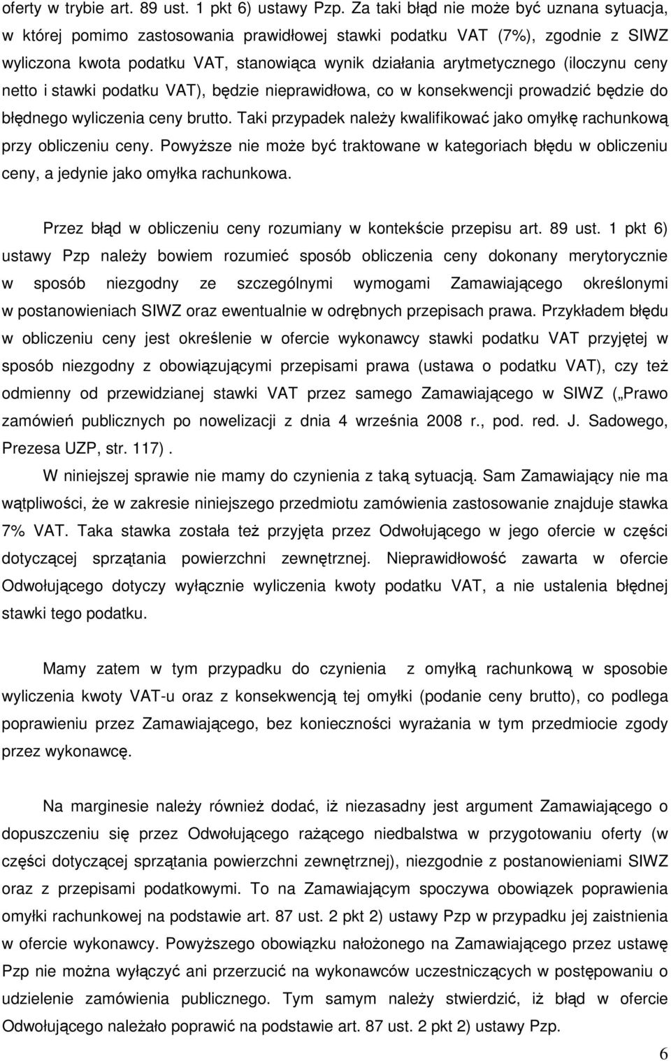 (iloczynu ceny netto i stawki podatku VAT), będzie nieprawidłowa, co w konsekwencji prowadzić będzie do błędnego wyliczenia ceny brutto.