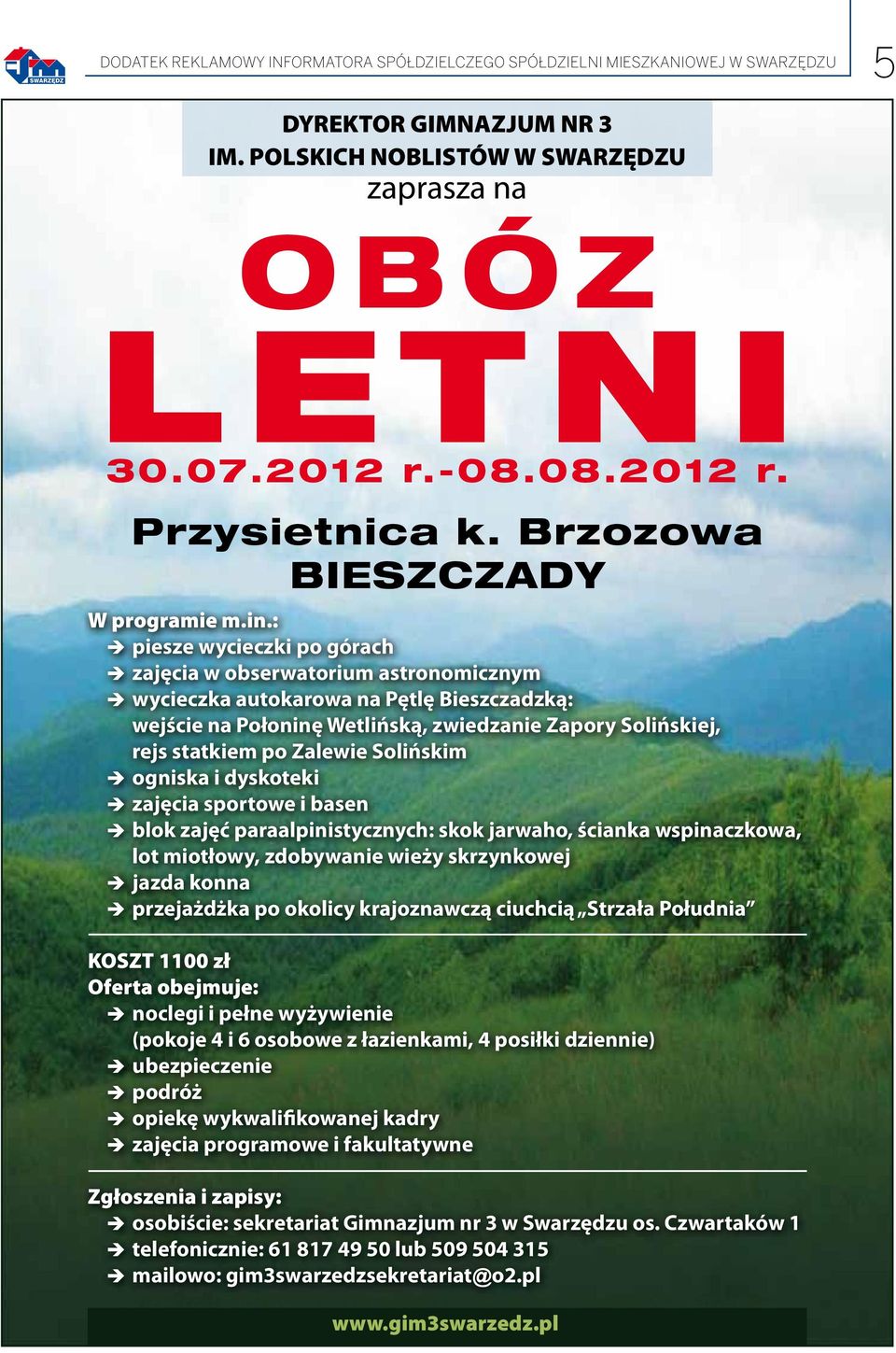 : piesze wycieczki po górach zajęcia w obserwatorium astronomicznym wycieczka autokarowa na Pętlę Bieszczadzką: wejście na Połoninę Wetlińską, zwiedzanie Zapory Solińskiej, rejs statkiem po Zalewie