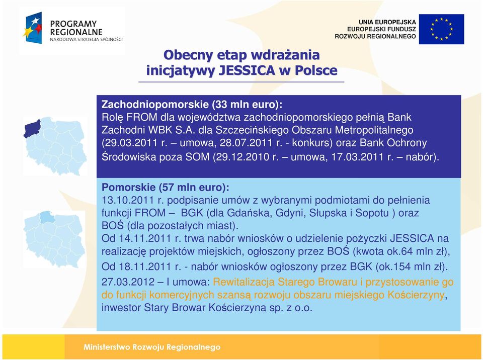 Od 14.11.2011 r. trwa nabór wniosków o udzielenie poŝyczki JESSICA na realizację projektów miejskich, ogłoszony przez BOŚ (kwota ok.64 mln zł), Od 18.11.2011 r. - nabór wniosków ogłoszony przez BGK (ok.