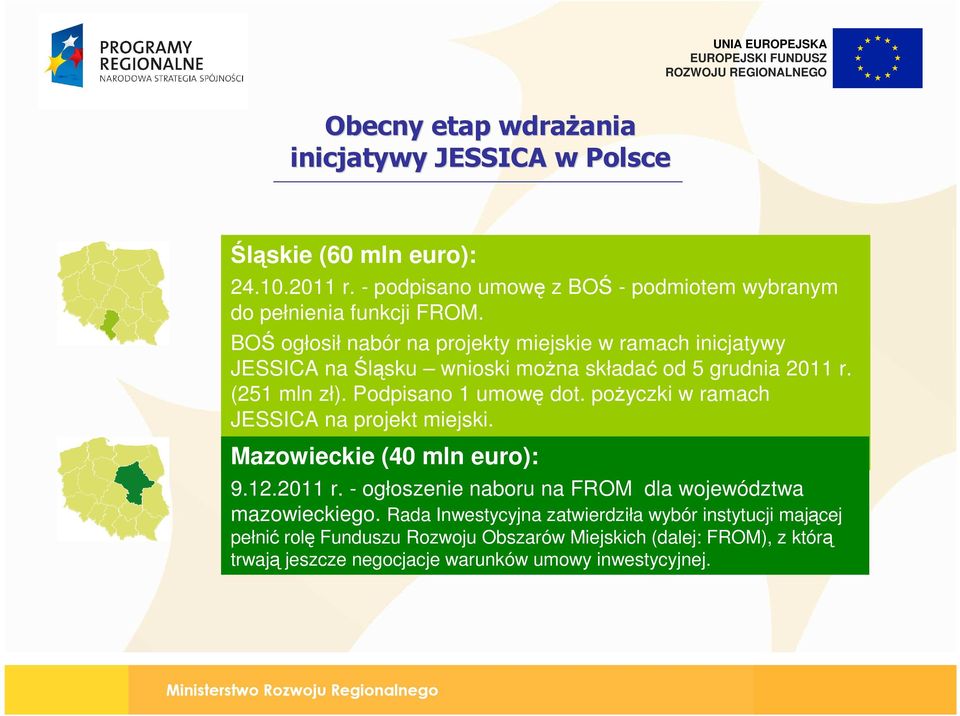 BOŚ ogłosił nabór na projekty miejskie w ramach inicjatywy JESSICA na Śląsku wnioski moŝna składać od 5 grudnia 2011 r. (251 mln zł). Podpisano 1 umowę dot.