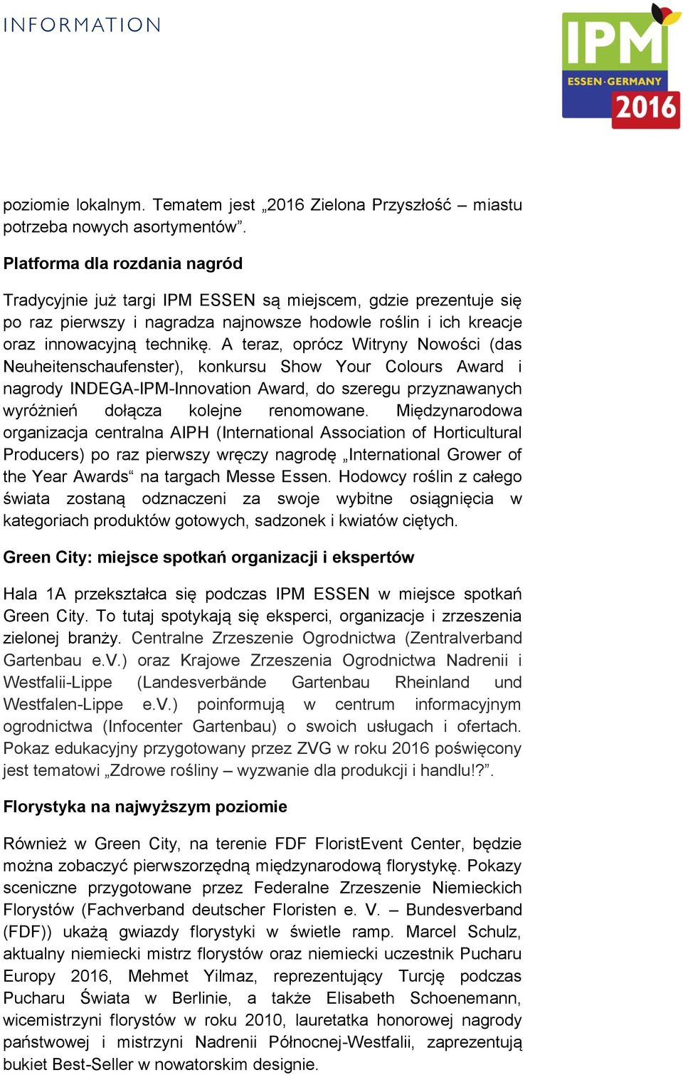 A teraz, oprócz Witryny Nowości (das Neuheitenschaufenster), konkursu Show Your Colours Award i nagrody INDEGA-IPM-Innovation Award, do szeregu przyznawanych wyróżnień dołącza kolejne renomowane.