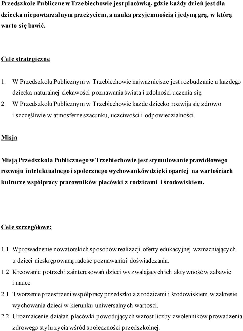 W Przedszkolu Publicznym w Trzebiechowie każde dziecko rozwija się zdrowo i szczęśliwie w atmosferze szacunku, uczciwości i odpowiedzialności.