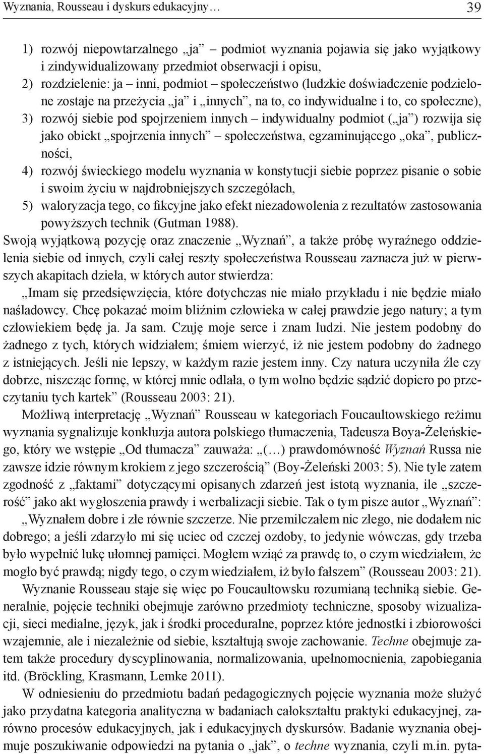 ) rozwija się jako obiekt spojrzenia innych społeczeństwa, egzaminującego oka, publiczności, 4) rozwój świeckiego modelu wyznania w konstytucji siebie poprzez pisanie o sobie i swoim życiu w