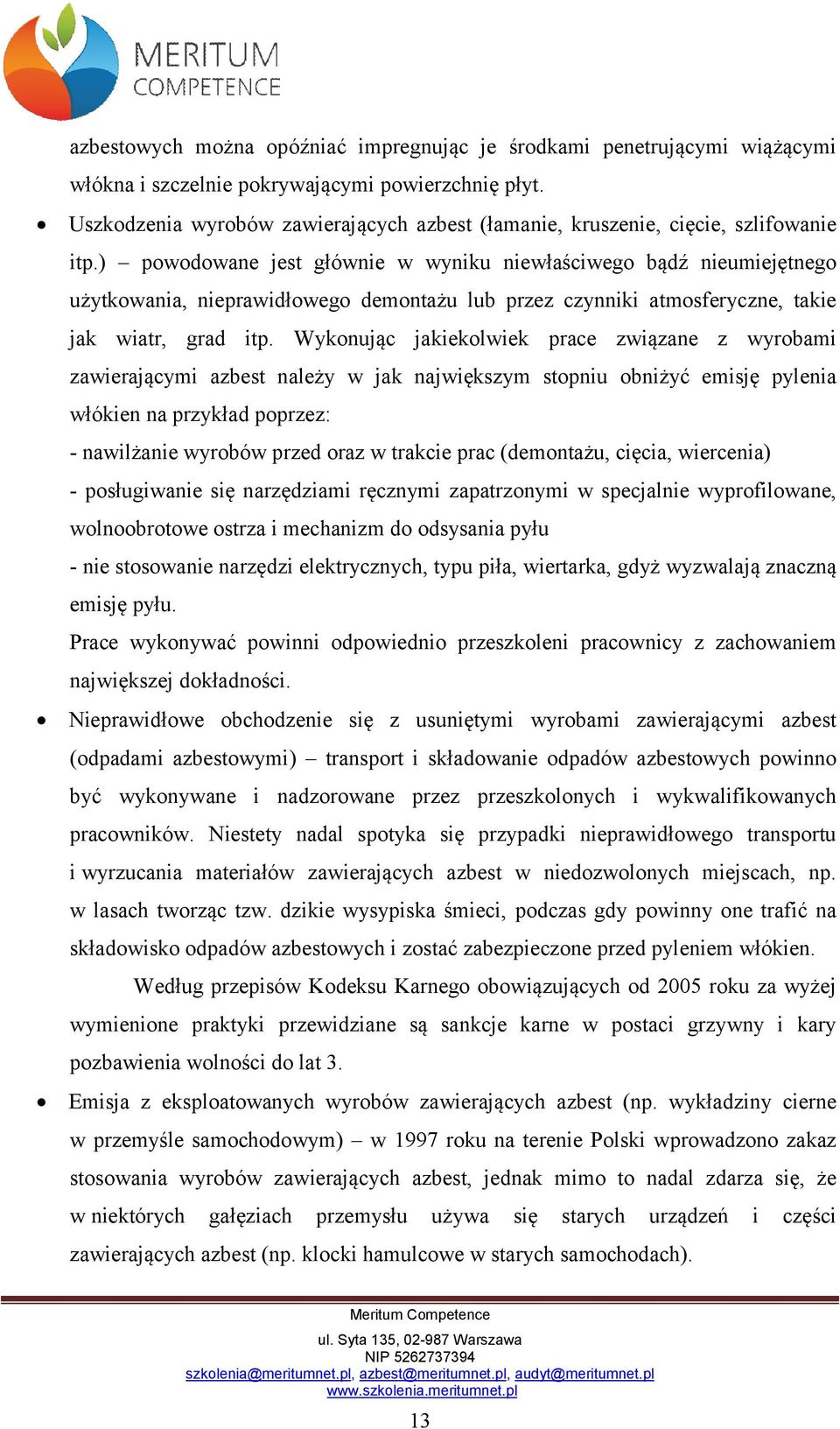 ) powodowane jest głównie w wyniku niewłaściwego bądź nieumiejętnego użytkowania, nieprawidłowego demontażu lub przez czynniki atmosferyczne, takie jak wiatr, grad itp.