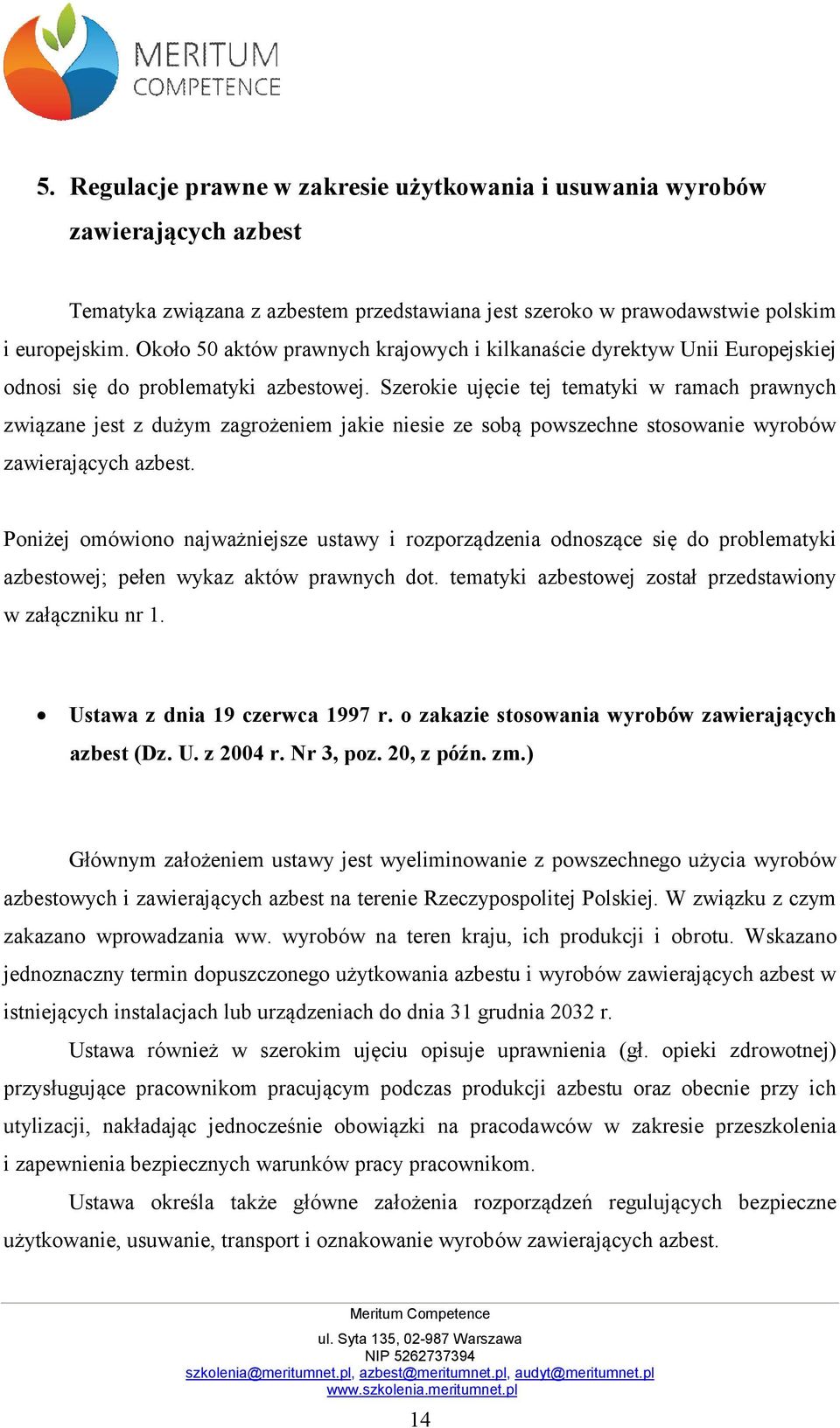 Szerokie ujęcie tej tematyki w ramach prawnych związane jest z dużym zagrożeniem jakie niesie ze sobą powszechne stosowanie wyrobów zawierających azbest.