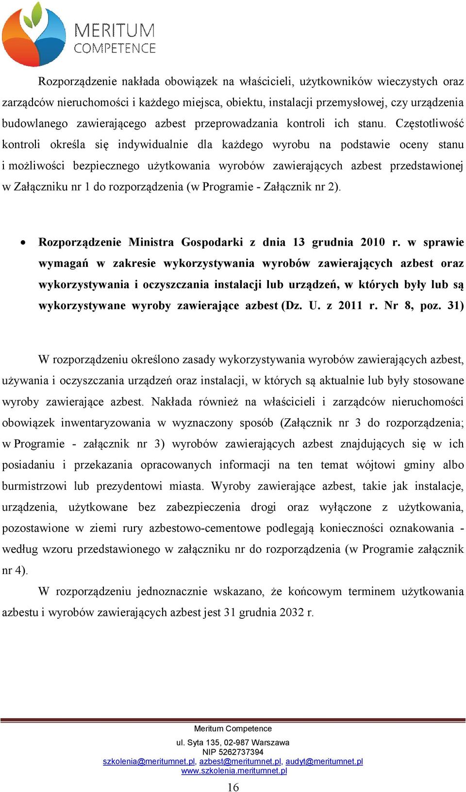 Częstotliwość kontroli określa się indywidualnie dla każdego wyrobu na podstawie oceny stanu i możliwości bezpiecznego użytkowania wyrobów zawierających azbest przedstawionej w Załączniku nr 1 do