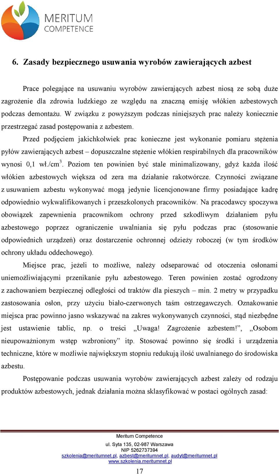 Przed podjęciem jakichkolwiek prac konieczne jest wykonanie pomiaru stężenia pyłów zawierających azbest dopuszczalne stężenie włókien respirabilnych dla pracowników wynosi 0,1 wł./cm 3.