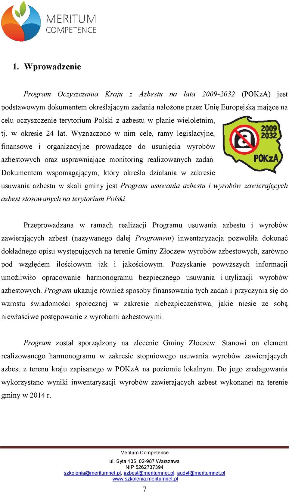 Wyznaczono w nim cele, ramy legislacyjne, finansowe i organizacyjne prowadzące do usunięcia wyrobów azbestowych oraz usprawniające monitoring realizowanych zadań.