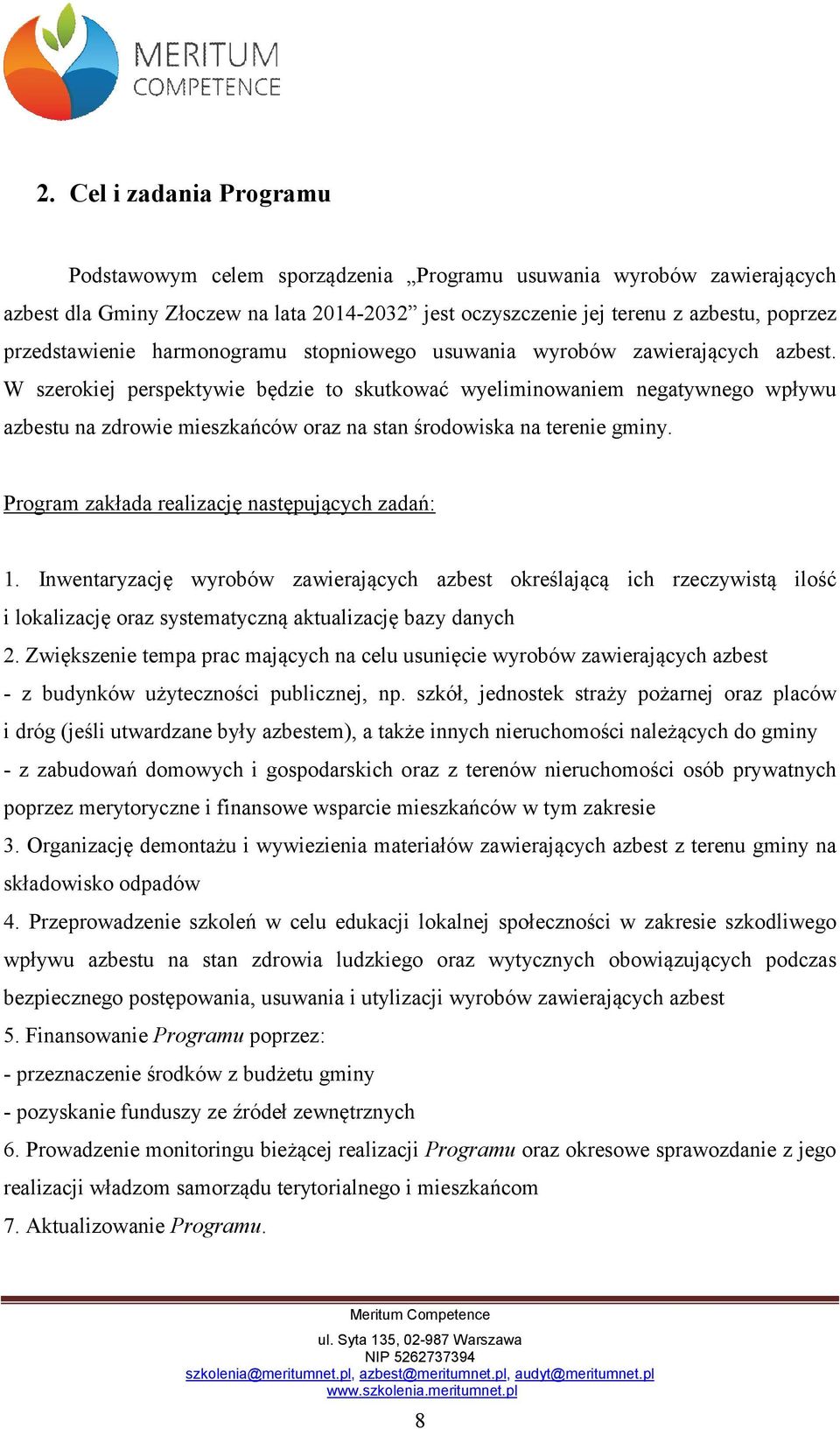 W szerokiej perspektywie będzie to skutkować wyeliminowaniem negatywnego wpływu azbestu na zdrowie mieszkańców oraz na stan środowiska na terenie gminy.