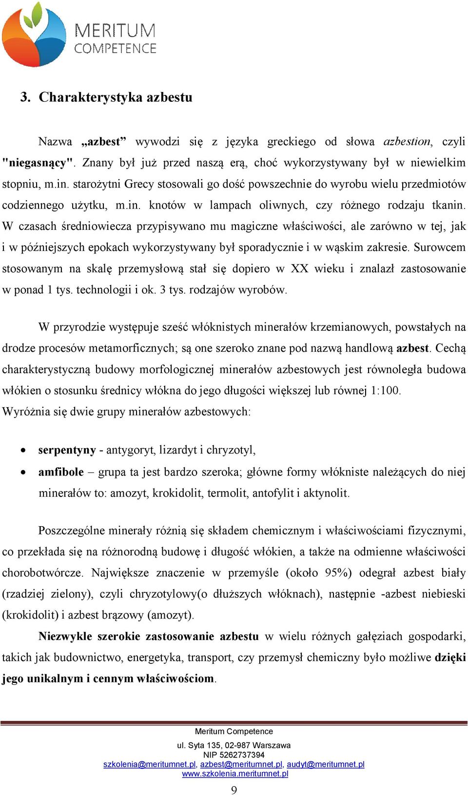 W czasach średniowiecza przypisywano mu magiczne właściwości, ale zarówno w tej, jak i w późniejszych epokach wykorzystywany był sporadycznie i w wąskim zakresie.