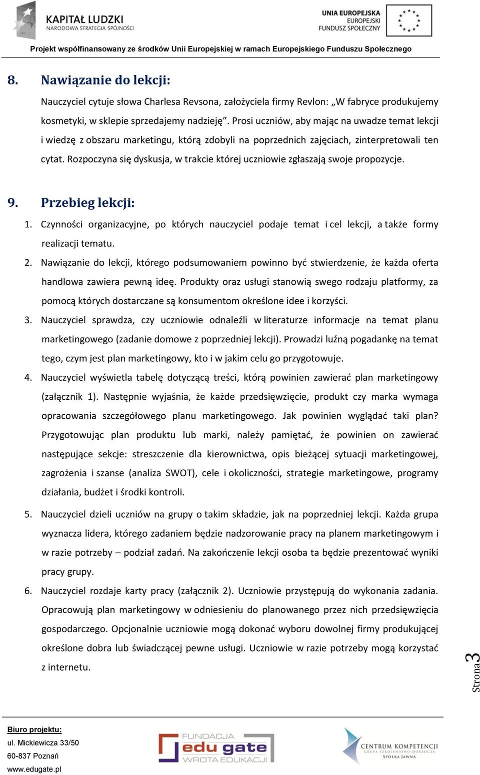 Rozpoczyna się dyskusja, w trakcie której uczniowie zgłaszają swoje propozycje. 9. Przebieg lekcji: 1.