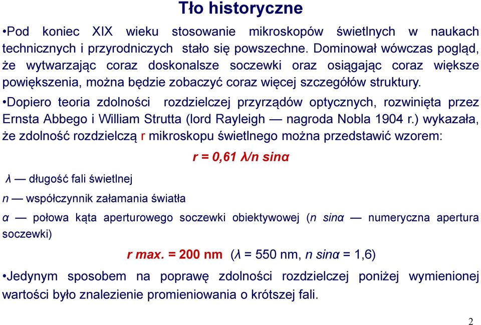 Dopiero teoria zdolności rozdzielczej przyrządów optycznych, rozwinięta przez Ernsta Abbego i William Strutta (lord Rayleigh nagroda Nobla 1904 r.