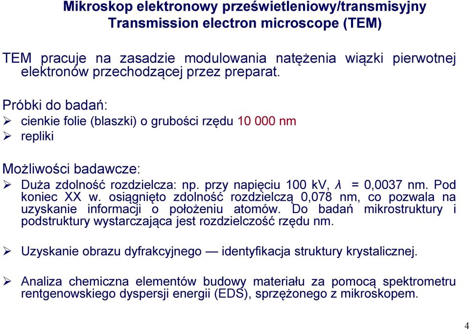 osiągnięto zdolność rozdzielczą 0,078 nm, co pozwala na uzyskanie informacji o położeniu atomów. Do badań mikrostruktury i podstruktury wystarczająca jest rozdzielczość rzędu nm.