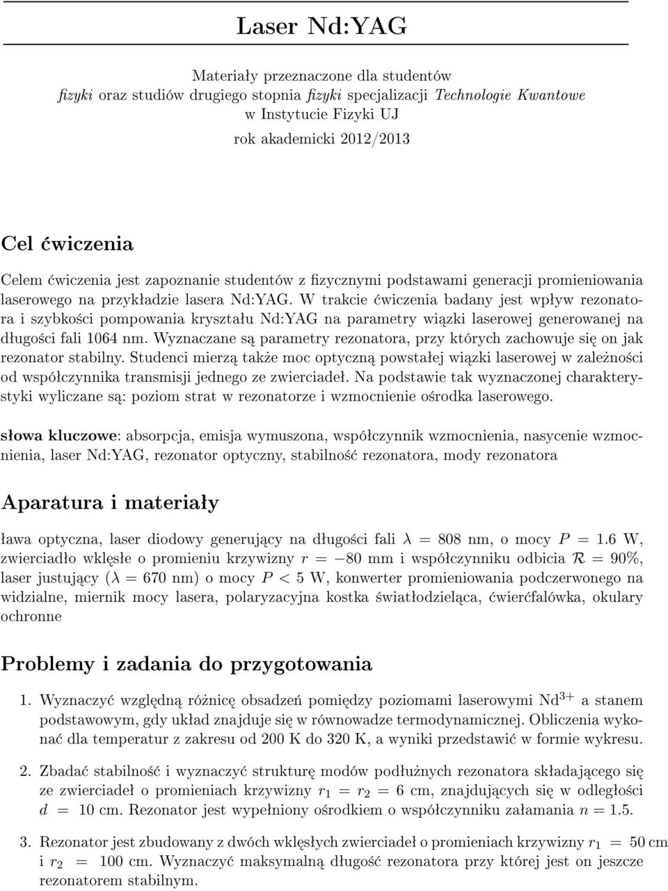 W trakcie wiczenia badany jest wpªyw rezonatora i szybko±ci pompowania krysztaªu Nd:YAG na parametry wi zki laserowej generowanej na dªugo±ci fali 1064 nm.