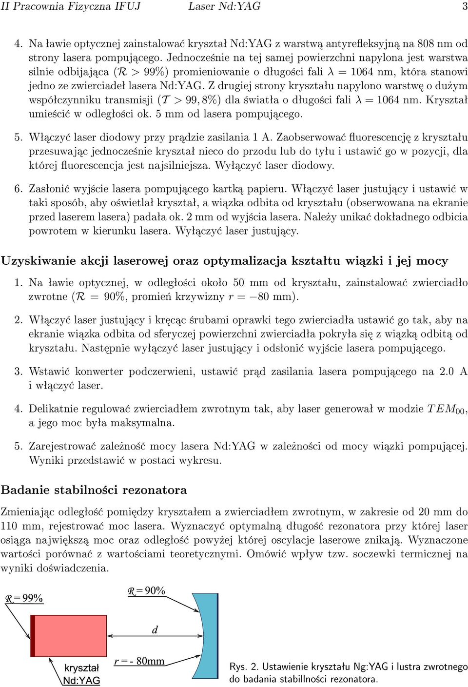 Z drugiej strony krysztaªu napylono warstw o du»ym wspóªczynniku transmisji (T > 99, 8%) dla ±wiatªa o dªugo±ci fali λ = 1064 nm. Krysztaª umie±ci w odlegªo±ci ok. 5 