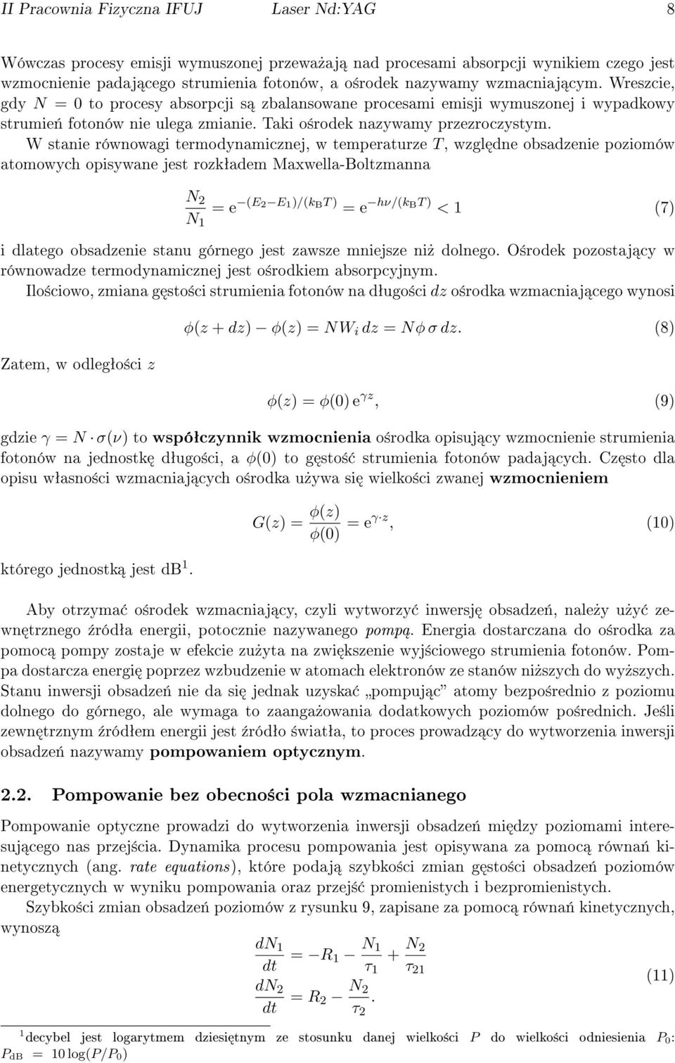 W stanie równowagi termodynamicznej, w temperaturze T, wzgl dne obsadzenie poziomów atomowych opisywane jest rozkªadem Maxwella-Boltzmanna N 2 N 1 = e (E 2 E 1 )/(k B T ) = e hν/(k BT ) < 1 (7) i