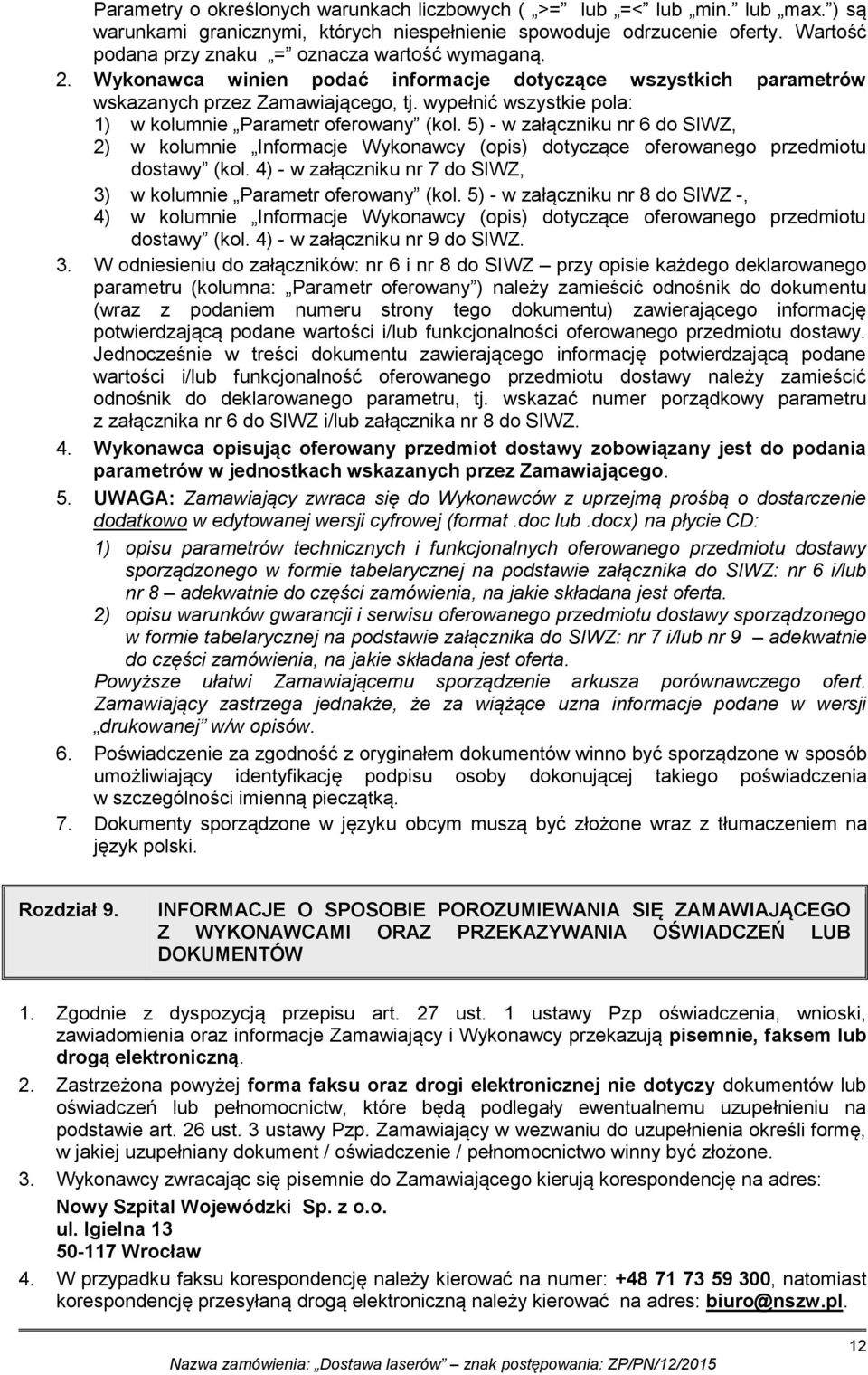 wypełnić wszystkie pola: 1) w kolumnie Parametr oferowany (kol. 5) - w załączniku nr 6 do SIWZ, 2) w kolumnie Informacje Wykonawcy (opis) dotyczące oferowanego przedmiotu dostawy (kol.