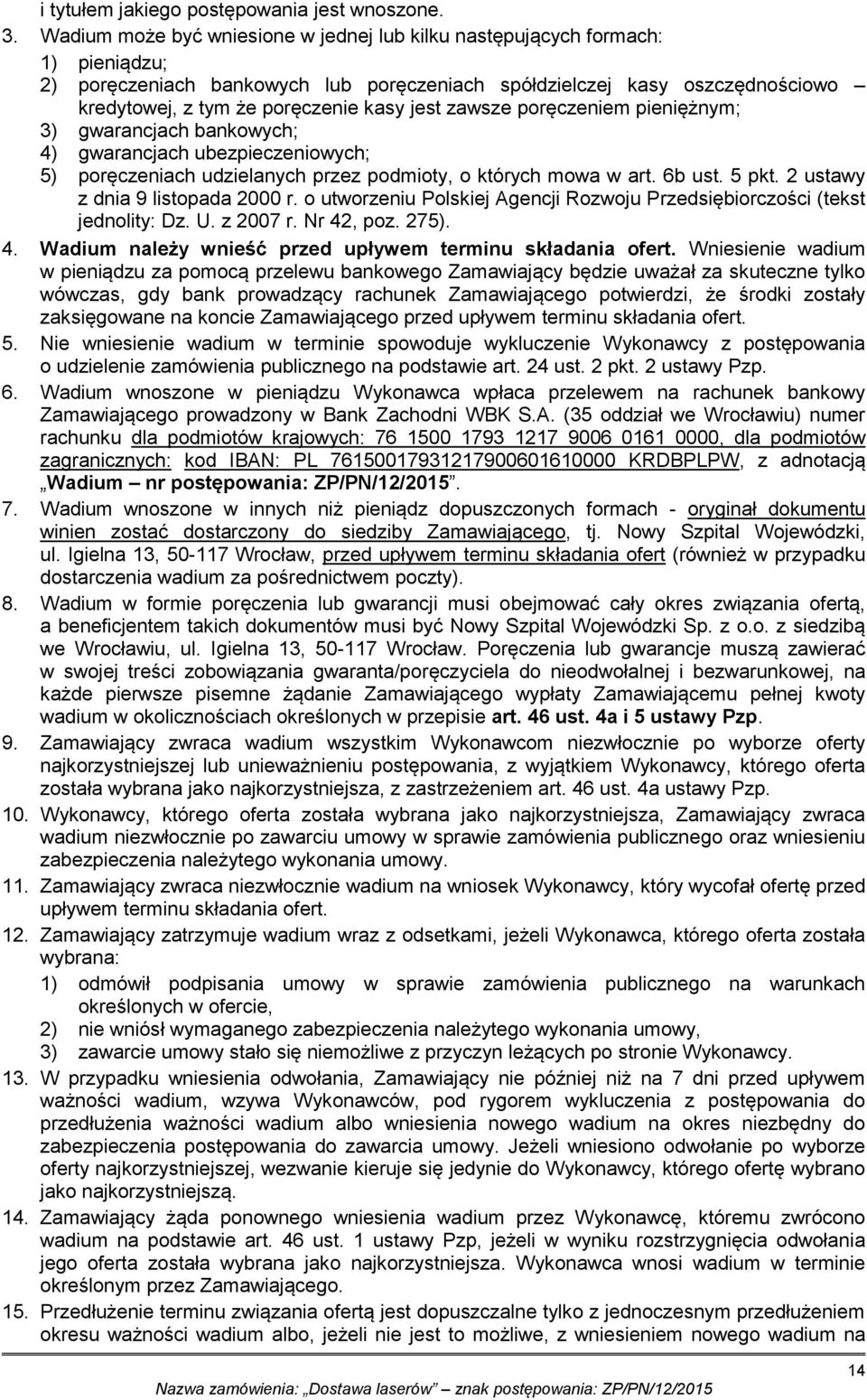 jest zawsze poręczeniem pieniężnym; 3) gwarancjach bankowych; 4) gwarancjach ubezpieczeniowych; 5) poręczeniach udzielanych przez podmioty, o których mowa w art. 6b ust. 5 pkt.