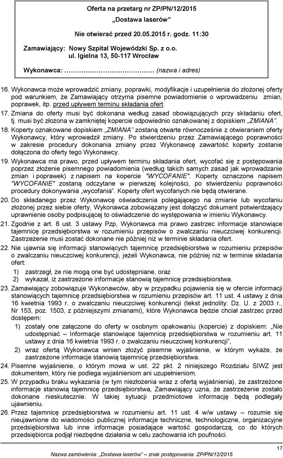 Wykonawca może wprowadzić zmiany, poprawki, modyfikacje i uzupełnienia do złożonej oferty pod warunkiem, że Zamawiający otrzyma pisemne powiadomienie o wprowadzeniu zmian, poprawek, itp.