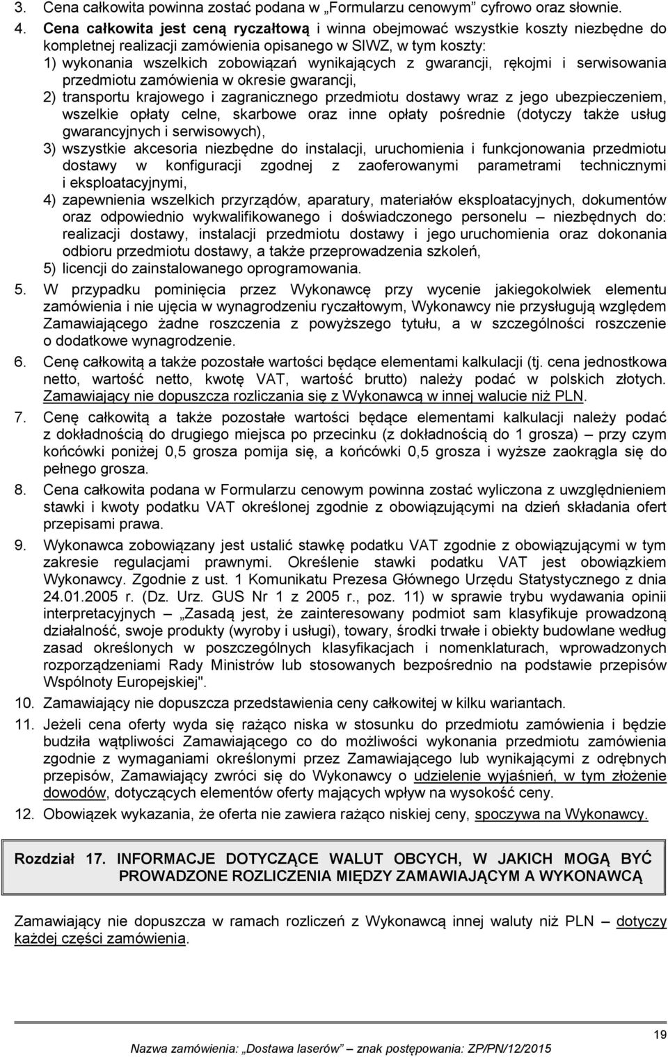 gwarancji, rękojmi i serwisowania przedmiotu zamówienia w okresie gwarancji, 2) transportu krajowego i zagranicznego przedmiotu dostawy wraz z jego ubezpieczeniem, wszelkie opłaty celne, skarbowe