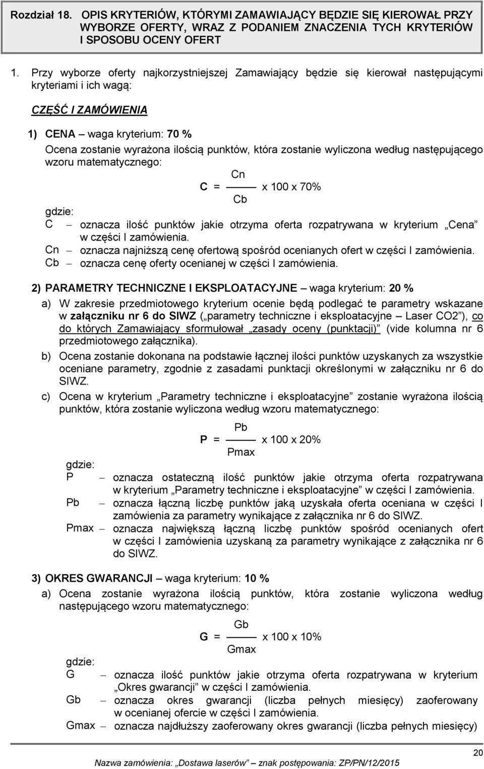 która zostanie wyliczona według następującego wzoru matematycznego: Cn C = x 100 x 70% Cb gdzie: C oznacza ilość punktów jakie otrzyma oferta rozpatrywana w kryterium Cena w części I zamówienia.