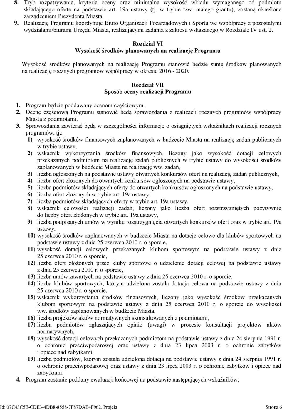 Realizację Programu koordynuje Biuro Organizacji Pozarządowych i Sportu we współpracy z pozostałymi wydziałami/biurami Urzędu Miasta, realizującymi zadania z zakresu wskazanego w Rozdziale IV ust. 2.