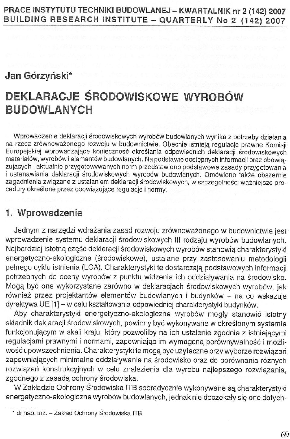 Obecnie Istnieją regulacje prawne Komisji Europejskiej wprowadzające konieczność określania odpowiednich deklaracji środowiskowych materiałów, wyrobów i elementów budowlanych.