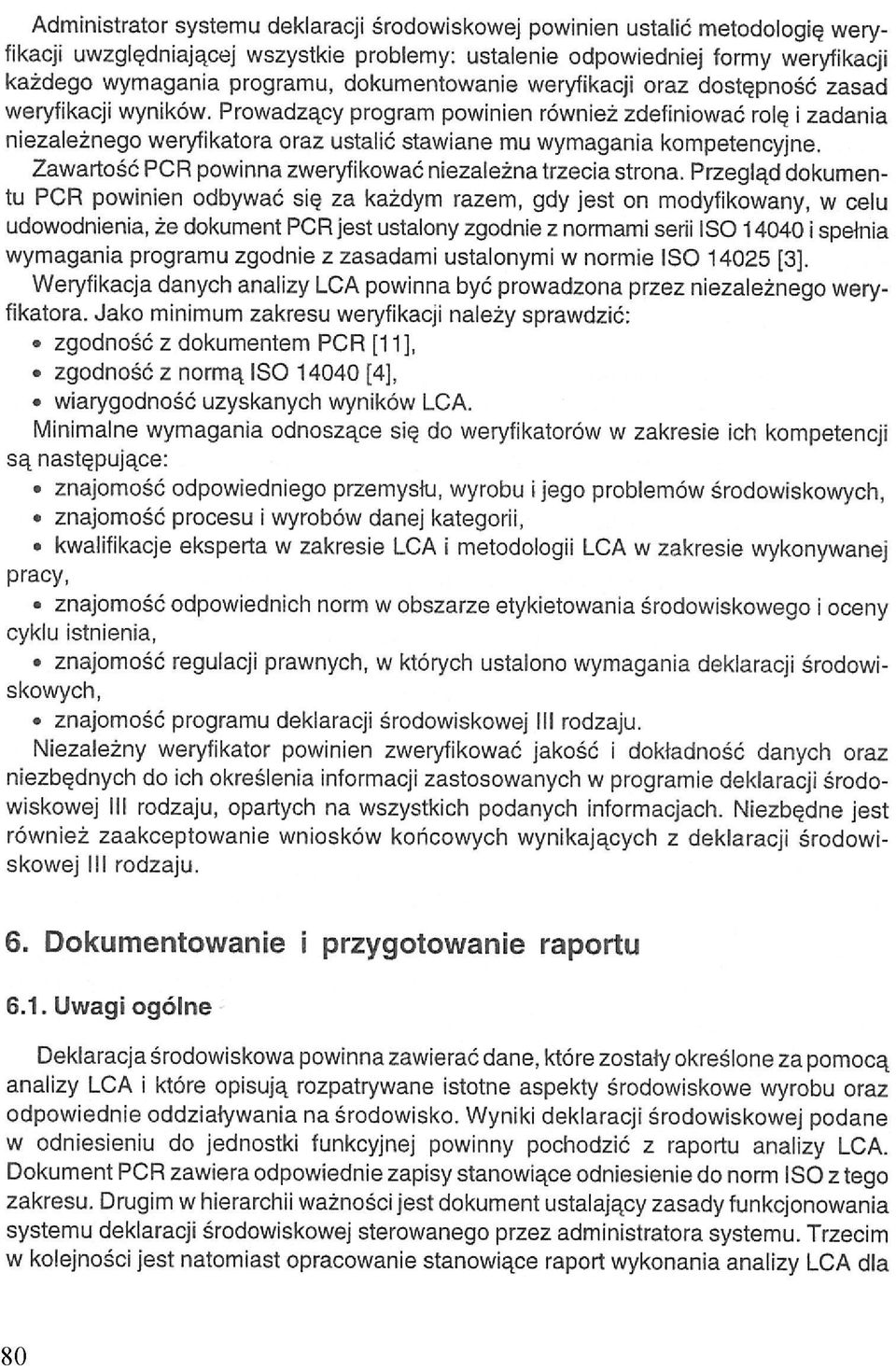 Prowadzący program powinien również zdefiniować rolę i zadania niezależnego weryfikatora oraz ustalić stawiane mu wymagania kompetencyjne. Zawartość PCR powinna zweryfikować niezależna trzecia strona.