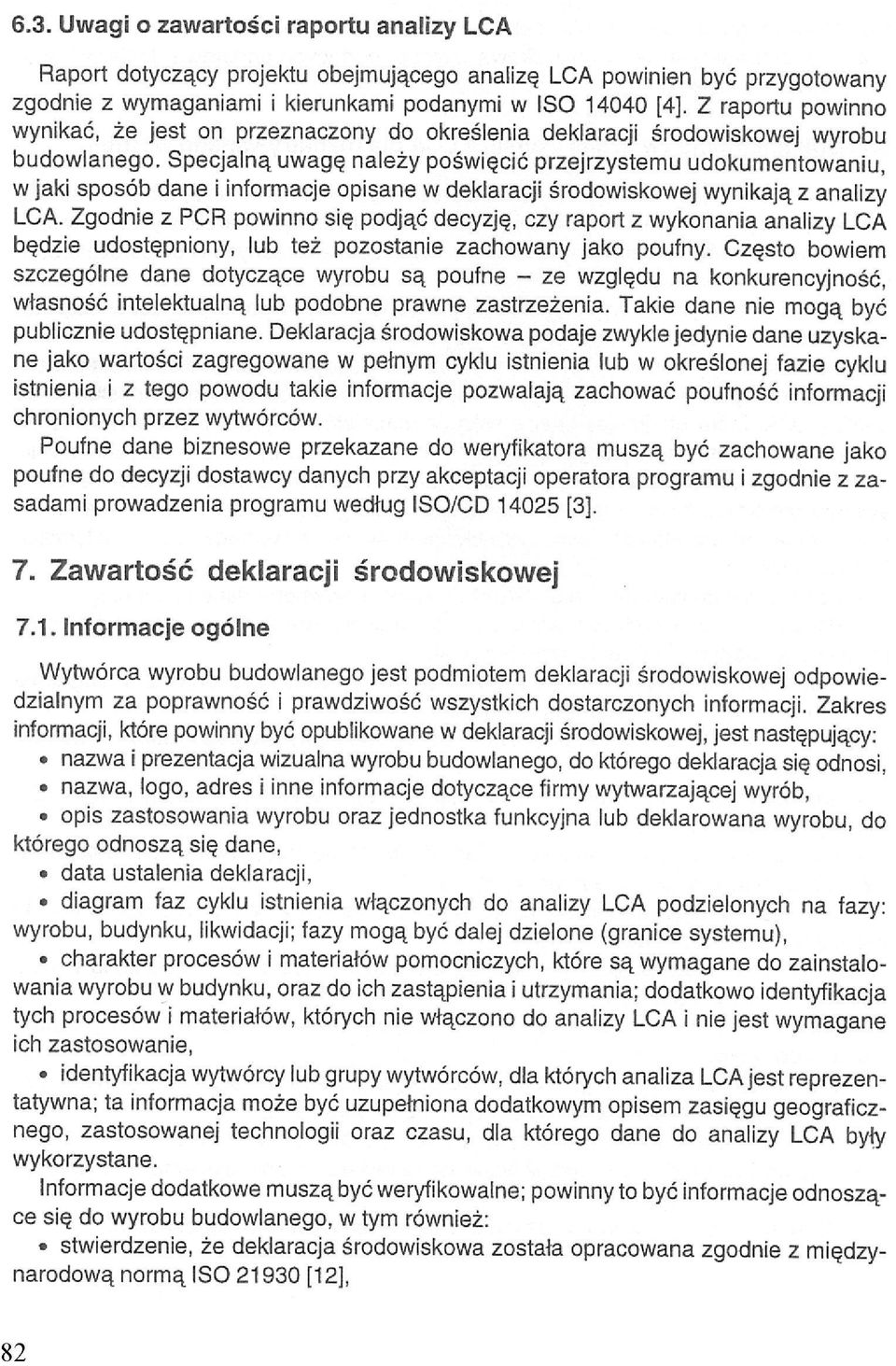 Specjalną uwagę należy poświęcić przejrzystemu udokumentowaniu, w jaki sposób dane i informacje opisane w deklaracji środowiskowej wynikają z analizy LCA.