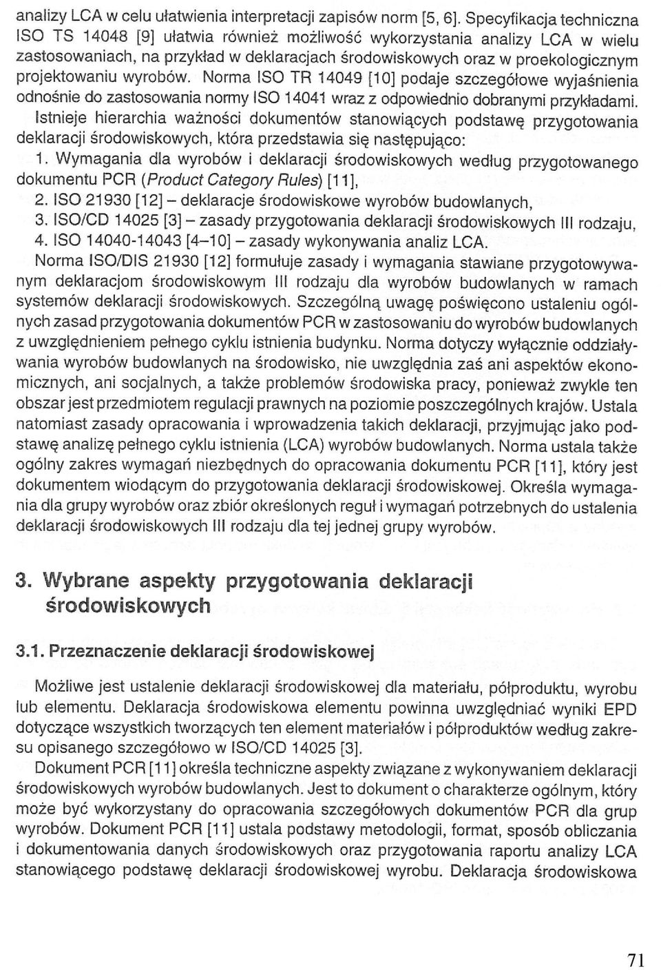 Norma ISO TR 14049 [10] podaje szczegółowe wyjaśnienia odnośnie do zastosowania normy ISO 14041 wraz z odpowiednio dobranymi przykładami.