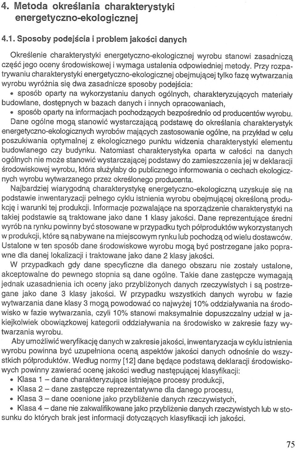 Przy rozpatrywaniu charakterystyki energetyczno-ekoiogicznej obejmującej tylko fazę wytwarzania wyrobu wyróżnia się dwa zasadnicze sposoby podejścia: sposób oparty na wykorzystaniu danych ogólnych,