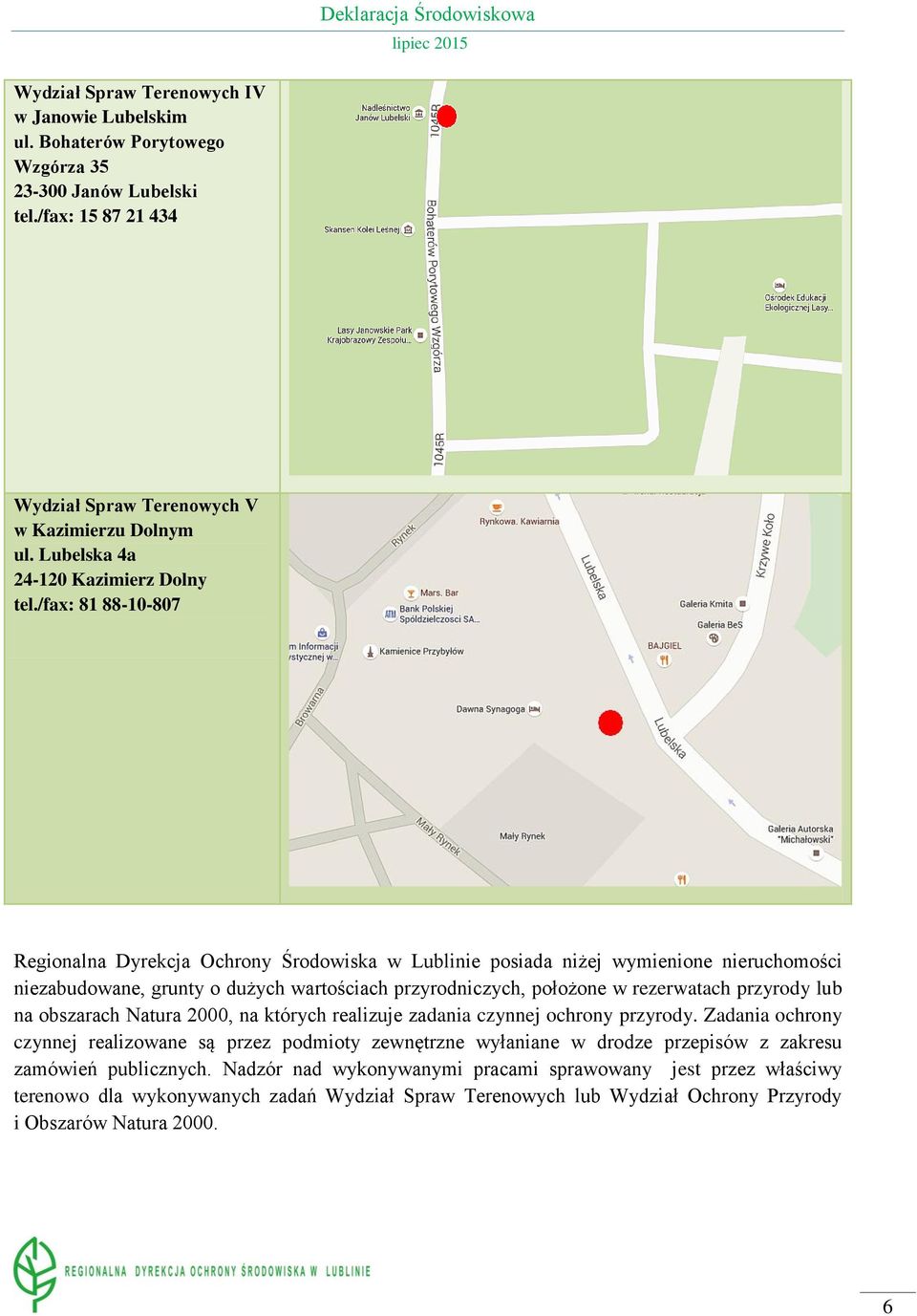/fax: 81 88-10-807 Regionalna Dyrekcja Ochrony Środowiska w Lublinie posiada niżej wymienione nieruchomości niezabudowane, grunty o dużych wartościach przyrodniczych, położone w rezerwatach przyrody