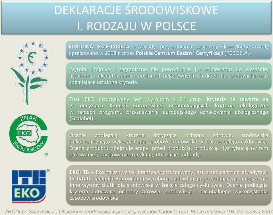 Kryteria te zawarte są w decyzjach Komisji Europejskiej ustanawiających kryteria ekologiczne w ramach programu przyznawania europejskiego oznakowania ekologicznego (Ecolabel).