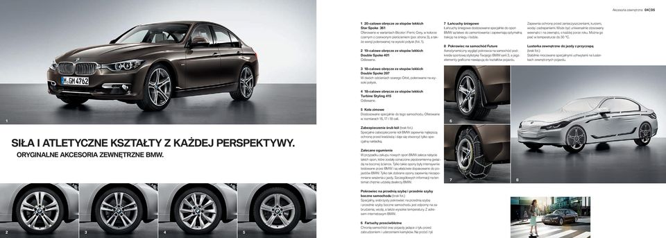 Łańcuchy śniegowe Łańcuchy śniegowe dostosowane specjalnie do opon BMW są łatwe do zamontowania i zapewniają optymalną trakcję na śniegu i lodzie.