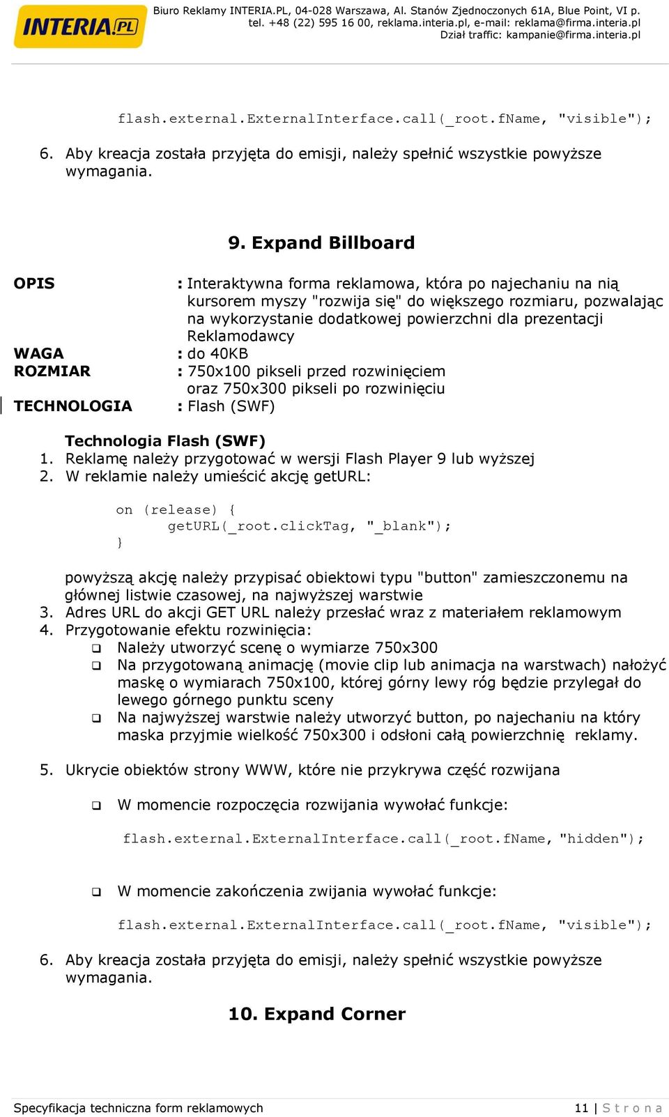 Reklamodawcy : do 40KB : 750x100 pikseli przed rozwinięciem oraz 750x300 pikseli po rozwinięciu : Flash (SWF) 1. Reklamę należy przygotować w wersji Flash Player 9 lub wyższej 2.