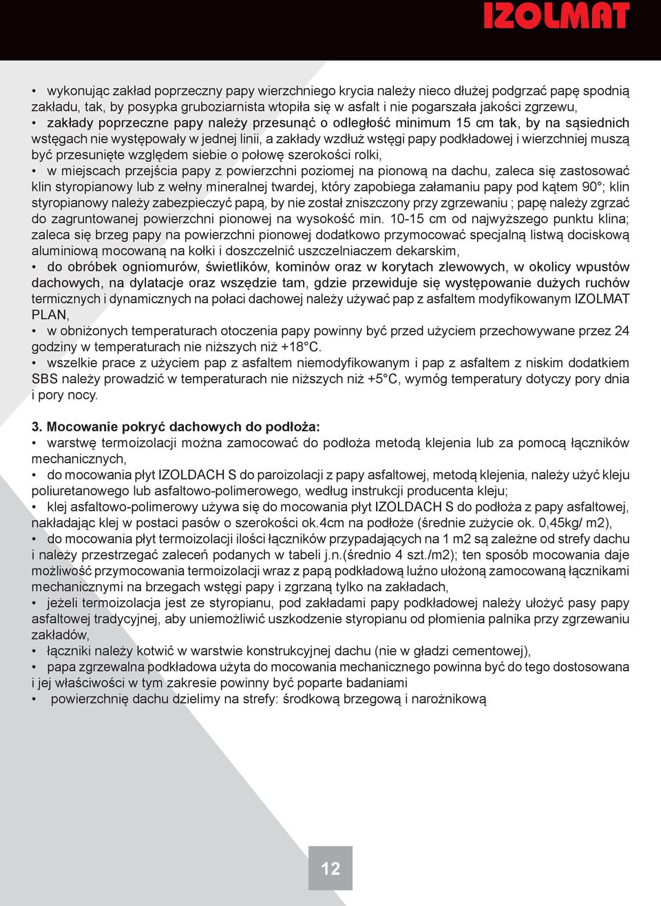 względem siebie o połowę szerokości rolki, w miejscach przejścia papy z powierzchni poziomej na pionową na dachu, zaleca się zastosować klin styropianowy lub z wełny mineralnej twardej, który