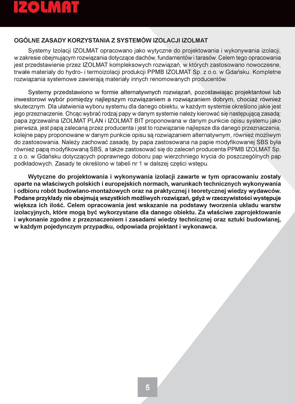 Celem tego opracowania jest przedstawienie przez IZOLMAT kompleksowych rozwiązań, w których zastosowano nowoczesne, trwałe materiały do hydro- i termoizolacji produkcji PPMB IZOLMAT Sp. z o.o. w Gdańsku.