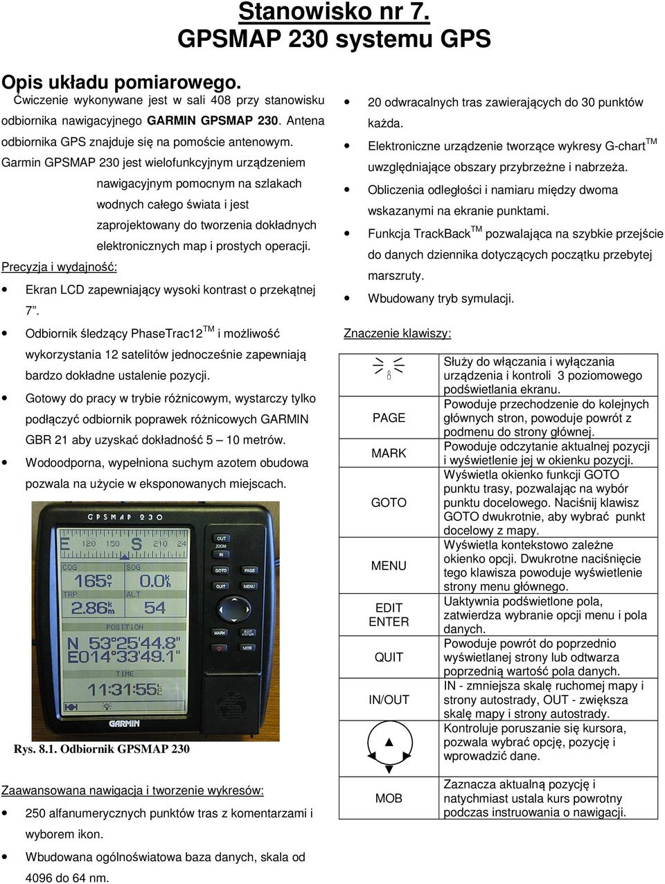 Garmin GPSMAP 230 jest wielofunkcyjnym urządzeniem Precyzja i wydajność: nawigacyjnym pomocnym na szlakach wodnych całego świata i jest zaprojektowany do tworzenia dokładnych elektronicznych map i