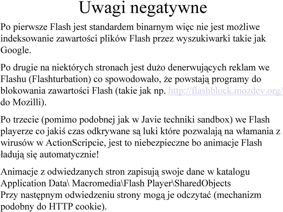 Po drugie na niektórych stronach jest dużo denerwujących reklam we Flashu (Flashturbation) co spowodowało, że powstają programy do blokowania zawartości Flash (takie jak np. http://flashblock.mozdev.