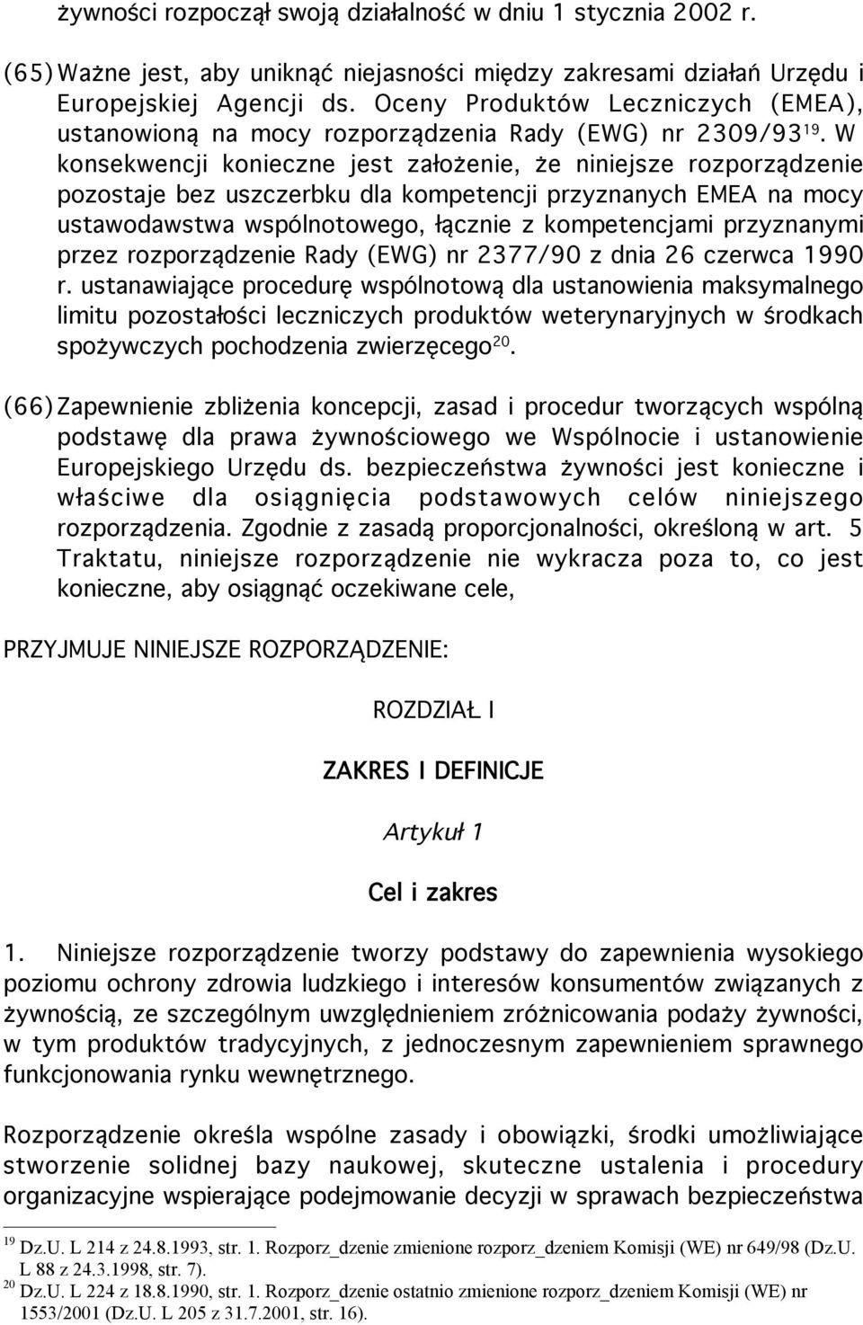 W konsekwencji konieczne jest założenie, że niniejsze rozporządzenie pozostaje bez uszczerbku dla kompetencji przyznanych EMEA na mocy ustawodawstwa wspólnotowego, łącznie z kompetencjami przyznanymi