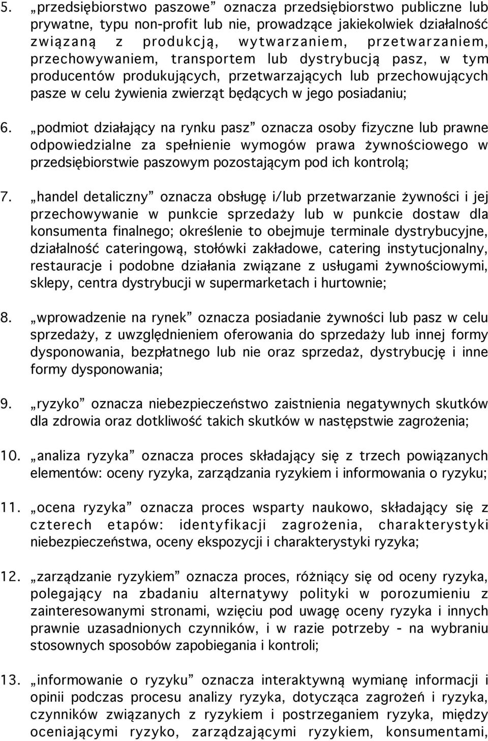 podmiot działający na rynku pasz oznacza osoby fizyczne lub prawne odpowiedzialne za spełnienie wymogów prawa żywnościowego w przedsiębiorstwie paszowym pozostającym pod ich kontrolą; 7.