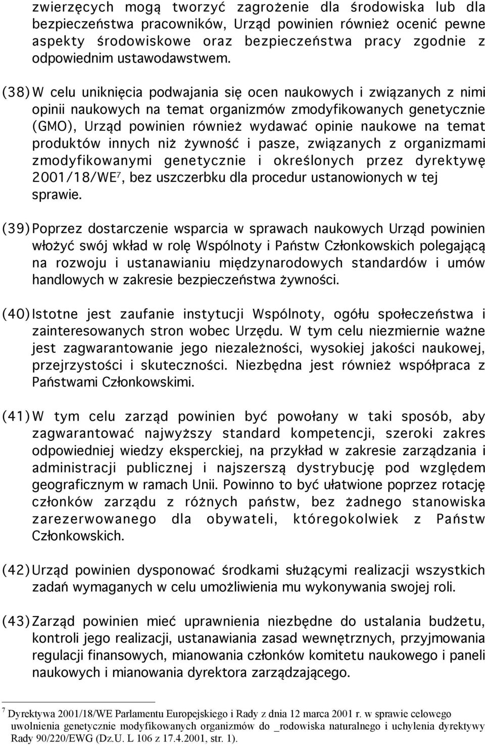 (38) W celu uniknięcia podwajania się ocen naukowych i związanych z nimi opinii naukowych na temat organizmów zmodyfikowanych genetycznie (GMO), Urząd powinien również wydawać opinie naukowe na temat