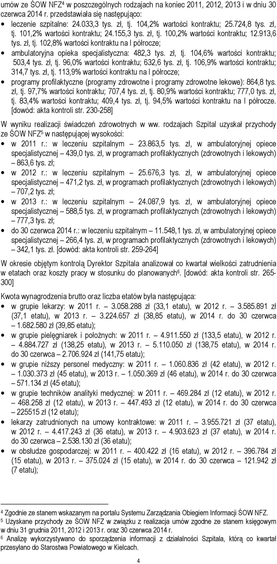 zł, tj. 104,6% wartości kontraktu; 503,4 tys. zł, tj. 96,0% wartości kontraktu; 632,6 tys. zł, tj. 106,9% wartości kontraktu; 314,7 tys. zł, tj. 113,9% wartości kontraktu na I półrocze; programy profilaktyczne (programy zdrowotne i programy zdrowotne lekowe): 864,8 tys.