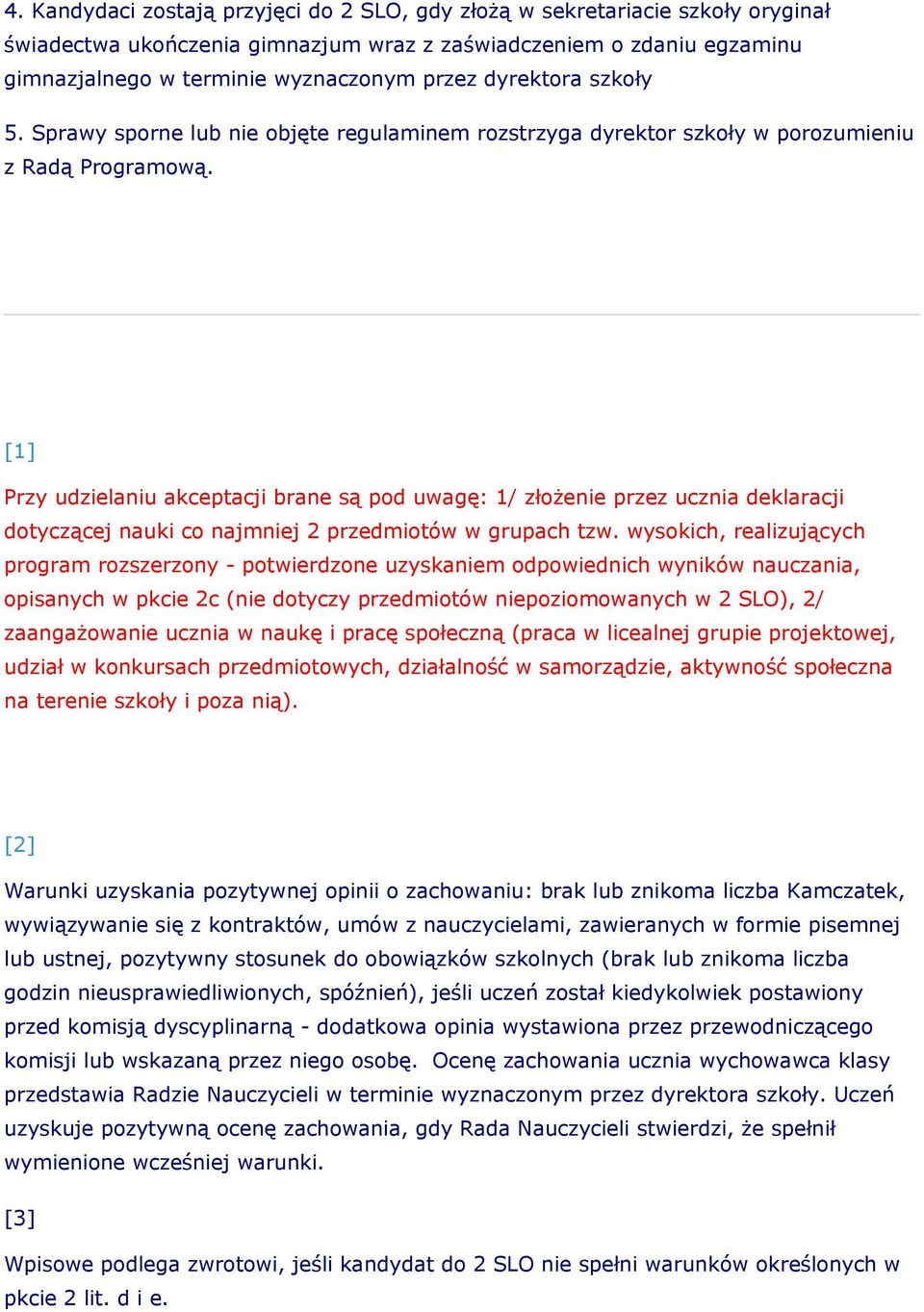 [1] Przy udzielaniu akceptacji brane są pod uwagę: 1/ złożenie przez ucznia deklaracji dotyczącej nauki co najmniej 2 przedmiotów w grupach tzw.