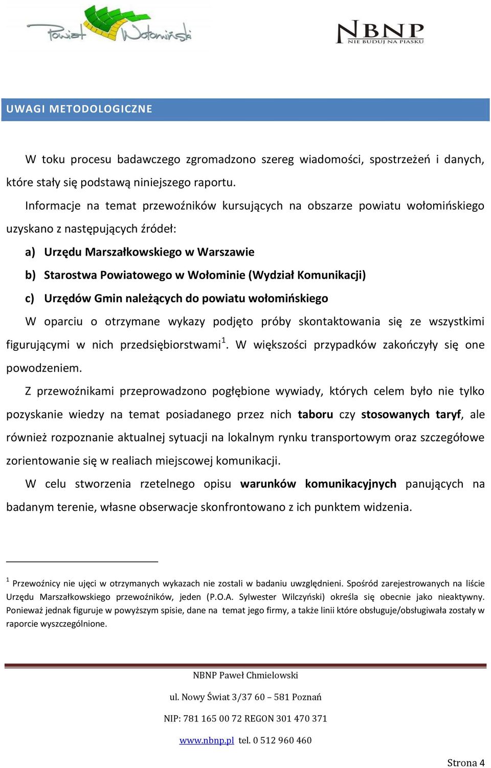 Komunikacji) c) Urzędów Gmin należących do powiatu wołomińskiego W oparciu o otrzymane wykazy podjęto próby skontaktowania się ze wszystkimi figurującymi w nich przedsiębiorstwami 1.