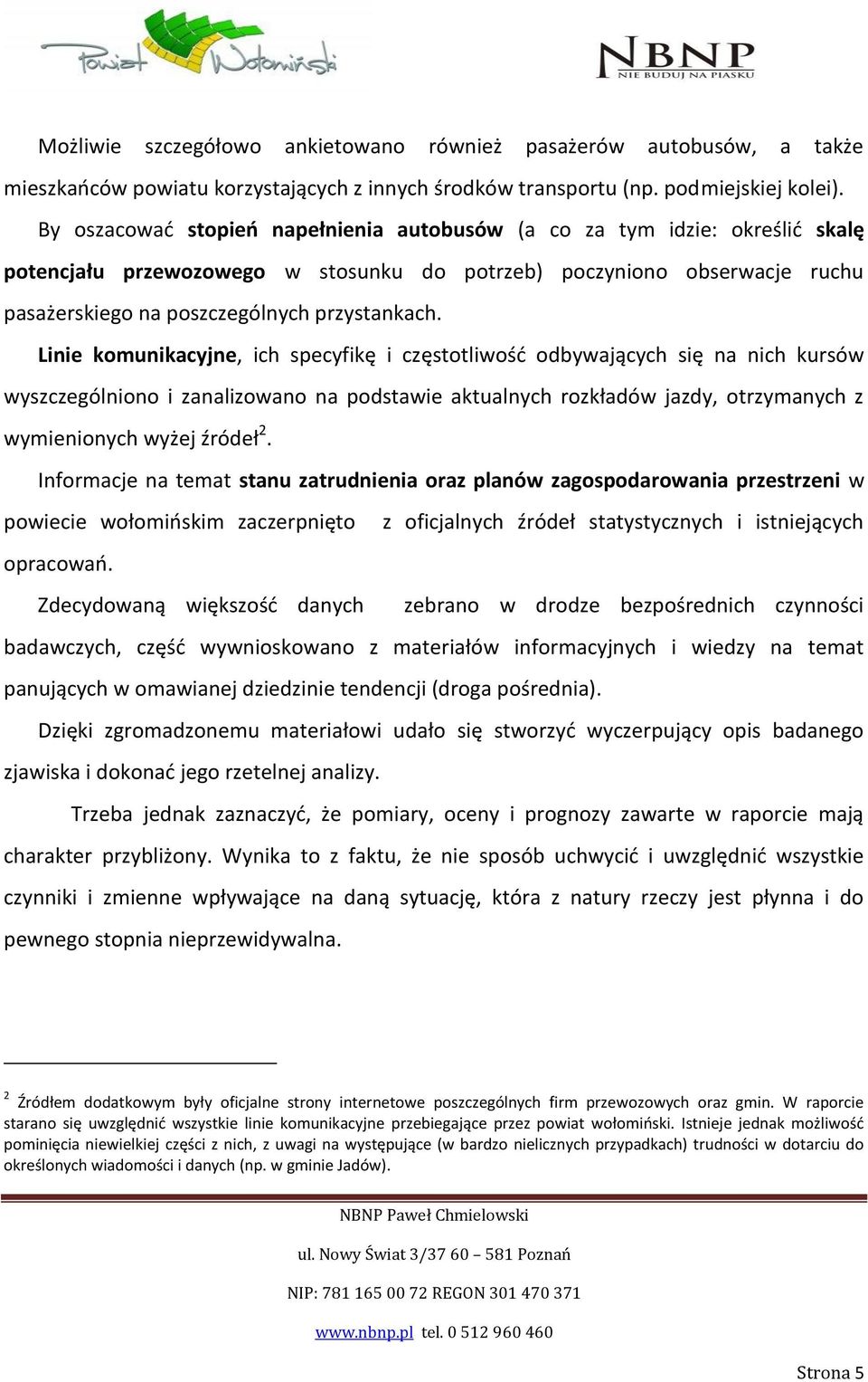 Linie komunikacyjne, ich specyfikę i częstotliwość odbywających się na nich kursów wyszczególniono i zanalizowano na podstawie aktualnych rozkładów jazdy, otrzymanych z wymienionych wyżej źródeł 2.