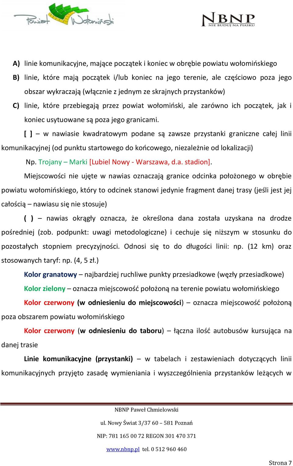 [ ] w nawiasie kwadratowym podane są zawsze przystanki graniczne całej linii komunikacyjnej (od punktu startowego do końcowego, niezależnie od lokalizacji) Np.